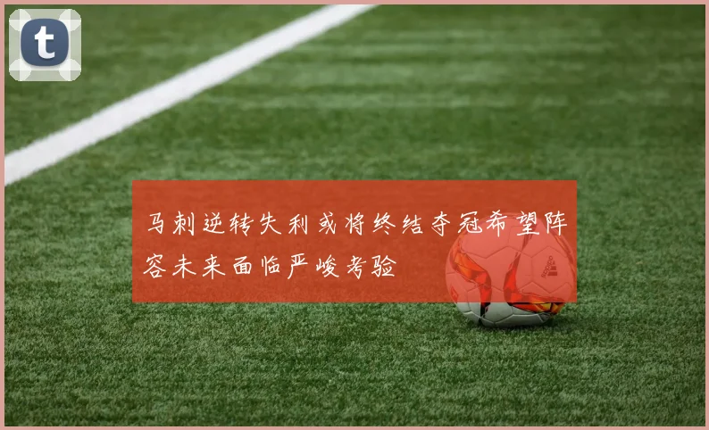 马刺逆转失利或将终结夺冠希望阵容未来面临严峻考验