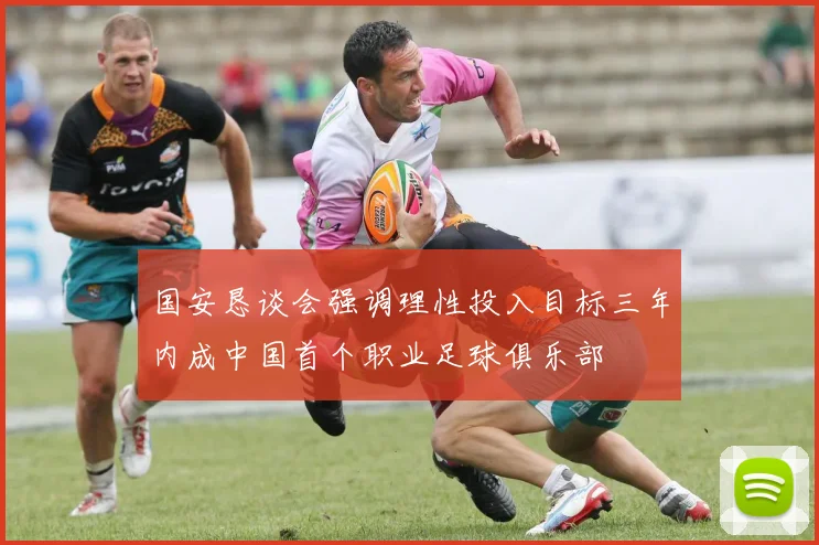 国安恳谈会强调理性投入目标三年内成中国首个职业足球俱乐部