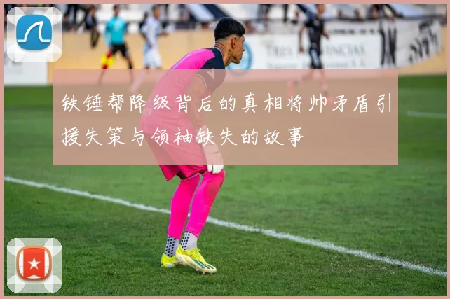 铁锤帮降级背后的真相将帅矛盾引援失策与领袖缺失的故事